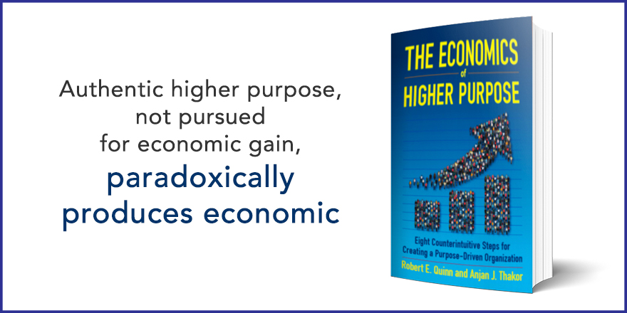 Authentic higher purpose, not pursued for economic gain, paradoxically produces economic gain.